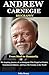 Andrew Carnegie Biography by Felix Henry