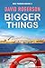 Bigger Things (Big Things B...