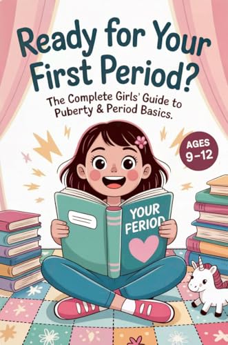 Ready For Your First Period?: The Complete Girls’ Guide to Puberty & Period Basics—Simple Steps, Supplies & a Day-One Plan (Ages 9–12)