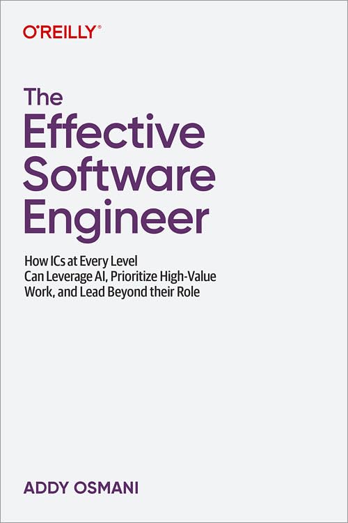The Effective Software Engineer: How ICs at Every Level Can Leverage AI, Prioritize High-Value Work, and Lead Beyond Their Role (Paperback)