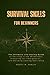 Survival Skills for Beginners: The Ultimate Life-Saving Guide to Thriving in the Wilderness, Preparing for Emergencies, and Building Lasting Resilience