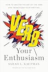 Verb Your Enthusiasm: How to Master the Art of the Verb and Transform Your Writing Verb Your Enthusiasm: How to Master the Art of the Verb and Transform Your Writing