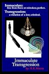 Immaculate Transgression: Immaculate: Free from flaws or mistakes; perfect. Transgression: A violation of a law; criminal.