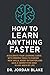 How to Learn Anything Faster by Jordan Blake