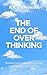 The End of Overthinking: Transformative Mindsets to Escape Your Self-Imposed Suffering (The Path to Calm)