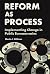 Reform as Process: Implementing Change in Public Bureaucracies
