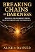 Breaking Chains of Darkness...