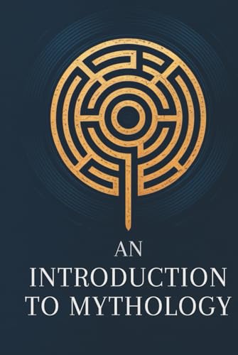 An Introduction to Mythology: Myths, Legends, and Their Cultural Origins (Annotated)
