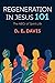Regeneration in Jesus 101 by D E Davis
