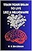 Train Your Brain to Live Li...