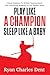 Play Like A Champion, Sleep Like A Baby: Critical Guidance for Holistic Empowerment and Unwavering Resilience In The Modern World