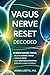 VAGUS NERVE RESET DECODED: Science-Based Tools to Relieve Chronic Stress, Improve Focus, and Build Emotional Resilience Even with a Busy Schedule