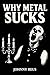 Why Metal Sucks by Johnny Reus