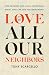 Love All Our Neighbors: How...