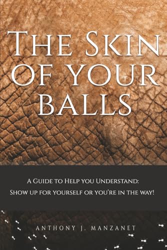 The Skin Of Your Balls: Show Up For Yourself or Your In The Way (Paperback)