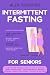 Intermittent Fasting For Seniors by Alex Rossiter