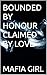 BOUNDED BY HONOUR CLAIMED BY LOVE