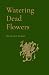 Watering Dead Flowers by Karsen Boyett Watering Dead Flowers by Karsen Boyett