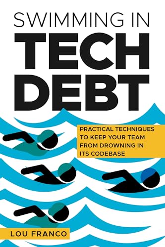 Swimming in Tech Debt: Practical Techniques to Keep Your Team from Drowning in Its Codebase (Kindle Edition)