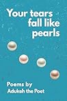 Your tears fall like pearls: Poems by Adukeh the Poet
