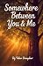 Somewhere Between You & Me