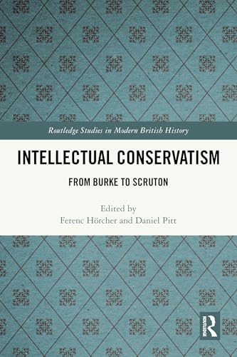Intellectual Conservatism: From Burke to Scruton (Routledge Studies in Modern British History)