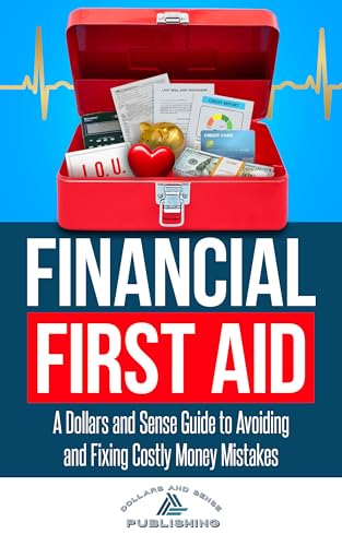 Financial First Aid: A Dollars and Sense Guide to Avoiding and Fixing Costly Money Mistakes (Kindle Edition)
