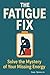 The Fatigue Fix : Solve the...