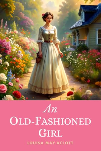 An Old-Fashioned Girl: The 1869 Period Romance Celebrating Modest Country Charm Set in Boston’s Fashionable Society