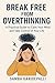Break Free from Overthinking: A Practical Guide to Calm Your Mind and Take Control of Your Life