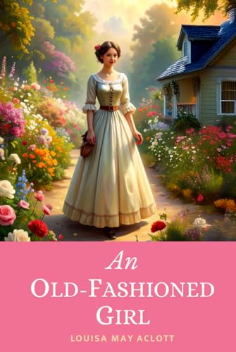 An Old-Fashioned Girl: The 1869 Period Romance Celebrating Modest Country Charm Set in Boston’s Fashionable Society
