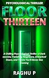 FLOOR THIRTEEN: A Psychological Thriller of Vanishing Neighbors, Deadly Secrets, and a Locked Apartment Mystery with a Twist Ending