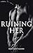 Ruining Her: A Forbidden Da...