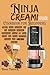 Ninja CREAMi Cookbook for Beginners 2025: 100+ Easy Recipes for Ice Cream, Sorbet, Smoothie Bowls & More Using the Ninja CREAMi Deluxe and 7-in-1 Models