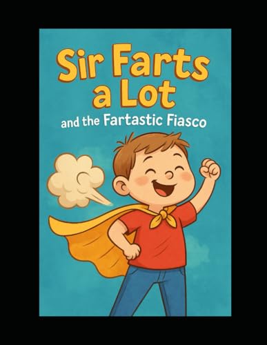 Sir Farts a Lot and the Fartastic Fiasco: A Windy Adventure in Kindergarten Chaos (Paperback)
