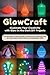 GlowCraft: Illuminate Your Creativity with Glow-in-the-Dark DIY Projects: Fun and Easy Crafts for Kids & Adults—From Glowing Wall Art and Lamps to Party Decor and Nightlight Gifts