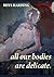 all our bodies are delicate by Rhys  Harding