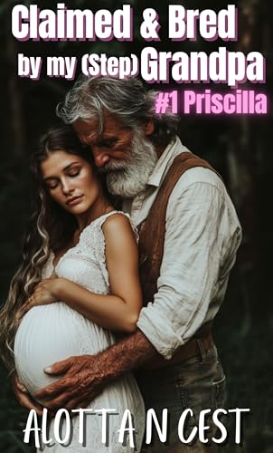 Claimed & Bred by my (step)Grandpa: #1 Priscilla (Taboo Family Erotica Book 2)