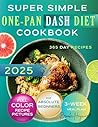 Super Simple One-Pan Dash Diet Cookbook: Master the Art of Effortless Low-Sodium Recipes that Lower Blood Pressure While Preserving Flavour, Minimizing Kitchen Time, and Satisfying Families