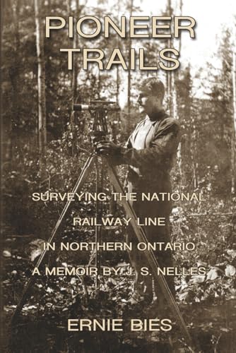Pioneer Trails: Surveying the National Railway Line in Northern Ontario – A Memoir by J.S. Nelles (Paperback)