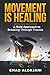 MOVEMENT IS HEALING: A Bold Approach to Breaking Through Trauma