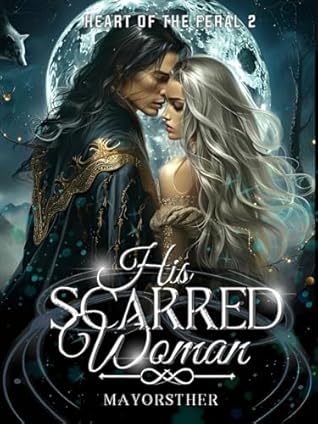 HIS SCARRED WOMAN : The Lycan King's Forbidden Craving (Heart Of The Feral Book 2)