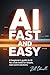 AI Fast and Easy: A beginner's guide to AI No-code tools for simple real-world solutions.