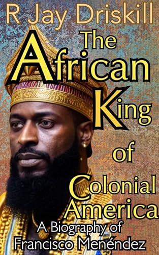 The African King of Colonial America: A Biography of Francisco Menéndez (Icons of Defiance)