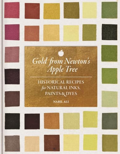 Gold from Newton's Apple Tree: Historical Recipes for Natural Inks, Paints, and Dyes (Hardcover)