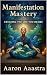 Manifestation Mastery: Crea...