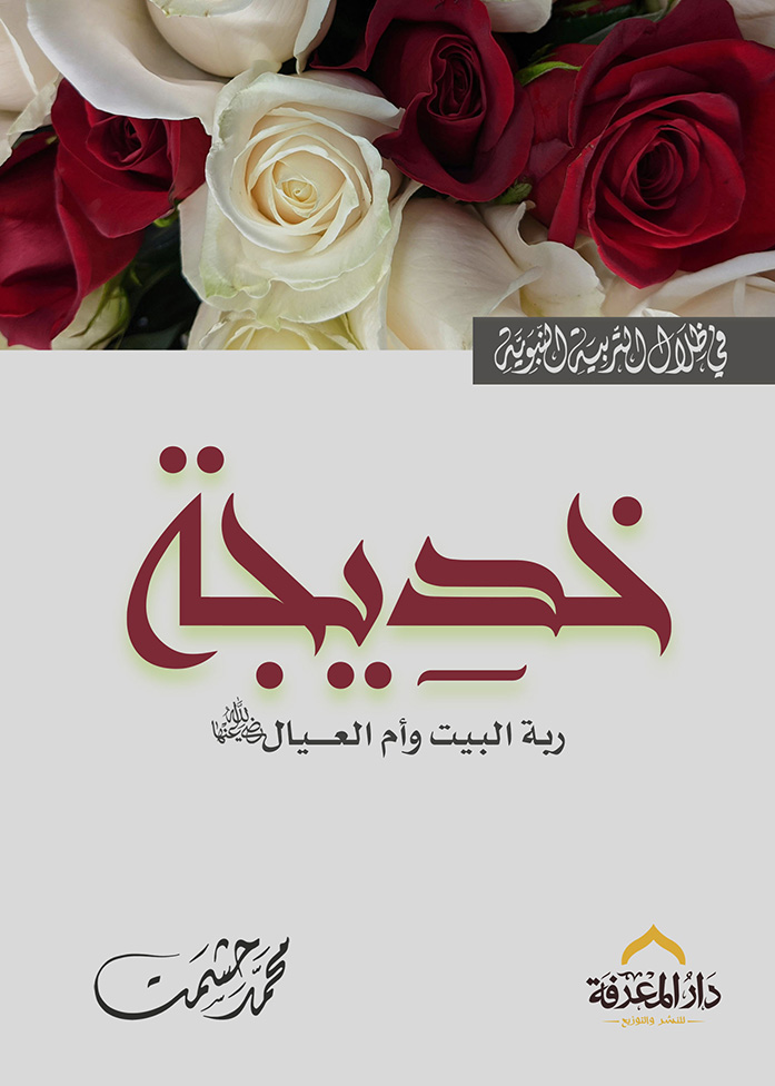 خديجة: ربة البيت وأم العيال رضي الله عنها (في ظلال التربية النبوية)