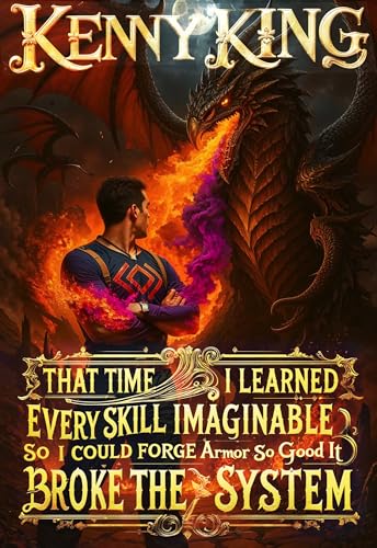 That Time I Learned Every Skill Imaginable so I Could Forge Armor So Good It Broke the System: A System Optimization LitRPG (Kindle Edition)