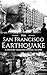 1906 San Francisco Earthquake: A History from Beginning to End