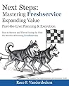 Next Steps: Expanding Freshservice Value: Post-Go-Live Planning & Execution - How to Survive and Thrive During the First Six Months of Running Freshservice (Mastering Freshservice)